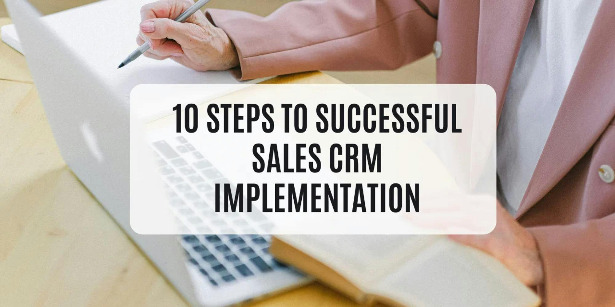 10 Steps To Successful Sales CRM Implementation